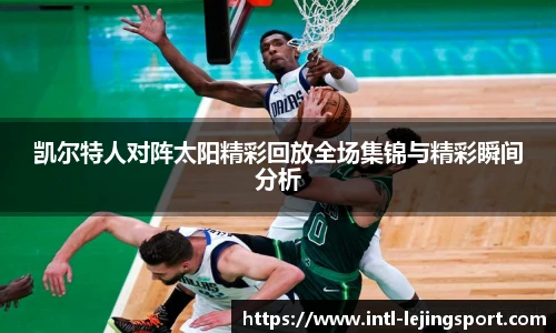 凯尔特人对阵太阳精彩回放全场集锦与精彩瞬间分析